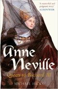 Anne Neville: Queen to Richard III by Michael Hicks
